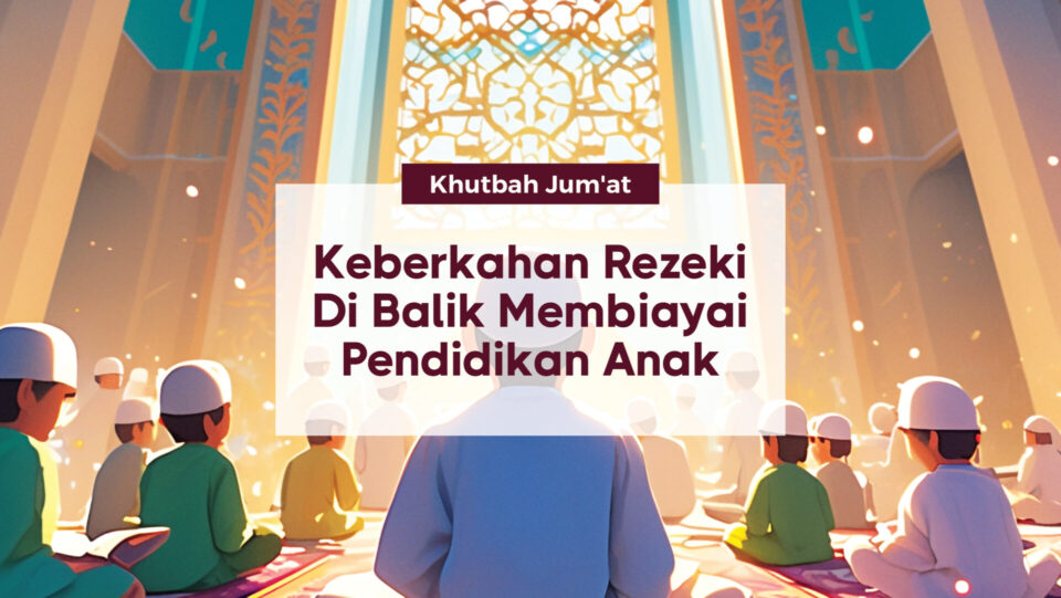 Keberkahan rezeki di balik membiayai pendidikan anak (andalan)